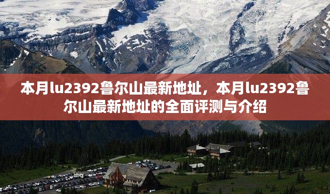 本月lu2392鲁尔山最新地址详解与全面评测介绍