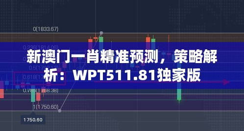 新澳门一肖精准预测，策略解析：WPT511.81独家版