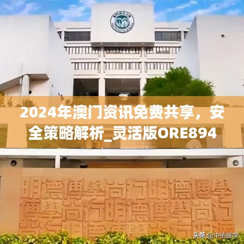 2024年澳门资讯免费共享，安全策略解析_灵活版ORE894.1攻略