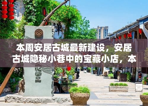 安居古城建设新篇章，探索隐秘小巷的宝藏小店与独特风情