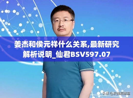 姜杰和侯元祥什么关系,最新研究解析说明_仙君BSV597.07