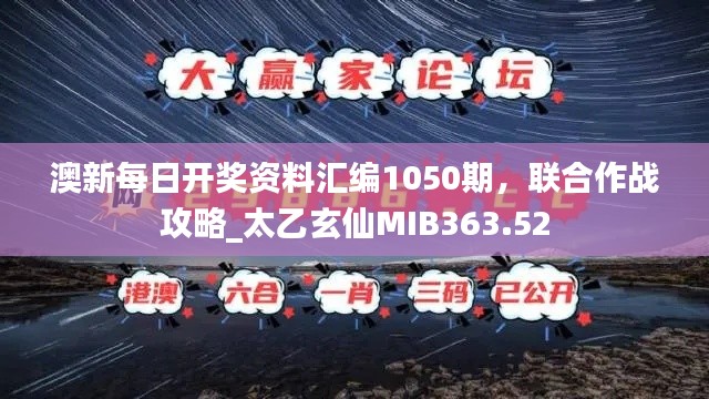 澳新每日开奖资料汇编1050期，联合作战攻略_太乙玄仙MIB363.52