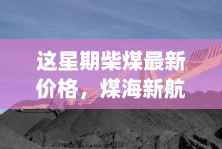 本周柴煤价格动态，励志故事背后的煤海新航探索