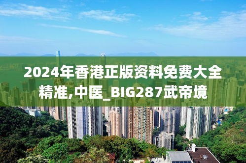 2024年香港正版资料免费大全精准,中医_BIG287武帝境