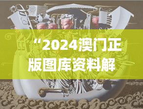 “2024澳门正版图库资料解析与概念诠释_九天元仙KUB263.88”