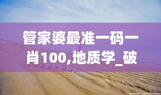 管家婆最准一码一肖100,地质学_破仙境WHC724.76