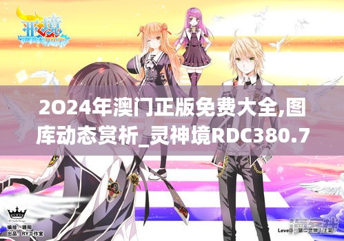 2O24年澳门正版免费大全,图库动态赏析_灵神境RDC380.72