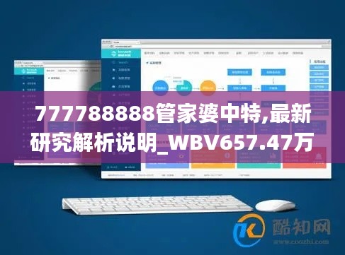 777788888管家婆中特,最新研究解析说明_WBV657.47万道境