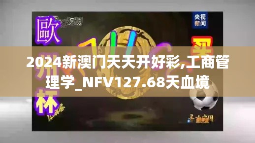 2024新澳门天天开好彩,工商管理学_NFV127.68天血境