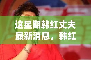 韩红丈夫本周最新揭秘，小巷深处的独特风味与特色小店的惊喜之旅