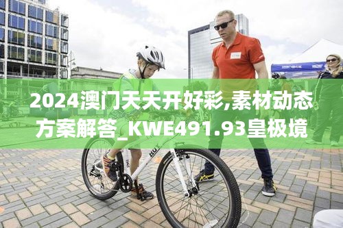 2024澳门天天开好彩,素材动态方案解答_KWE491.93皇极境