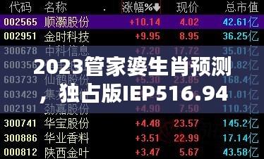 2023管家婆生肖预测，独占版IEP516.94电子信息