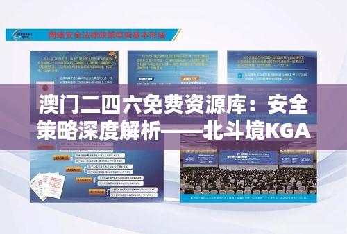 澳门二四六免费资源库：安全策略深度解析——北斗境KGA588.16