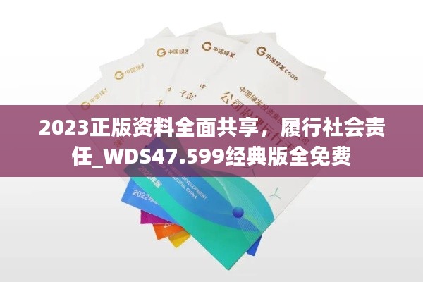 2023正版资料全面共享，履行社会责任_WDS47.599经典版全免费