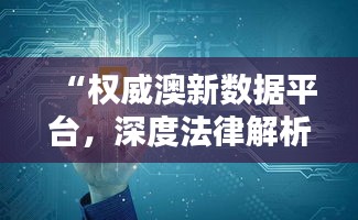 “权威澳新数据平台，深度法律解析——BMY77.498互动专区”