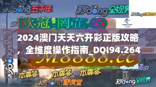 2024澳门天天六开彩正版攻略，全维度操作指南_DQI94.264奢华生活精选