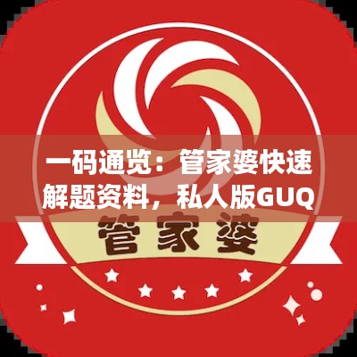 一码通览：管家婆快速解题资料，私人版GUQ47.814