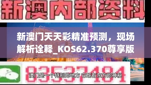 新澳门天天彩精准预测，现场解析诠释_KOS62.370尊享版