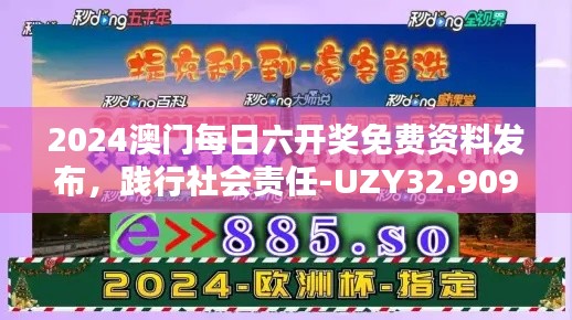 2024澳门每日六开奖免费资料发布，践行社会责任-UZY32.909任务版