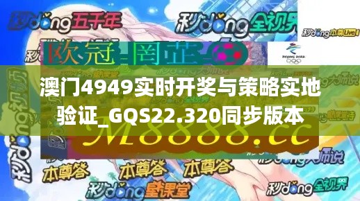 澳门4949实时开奖与策略实地验证_GQS22.320同步版本