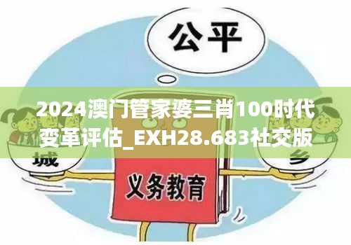 2024澳门管家婆三肖100时代变革评估_EXH28.683社交版解析