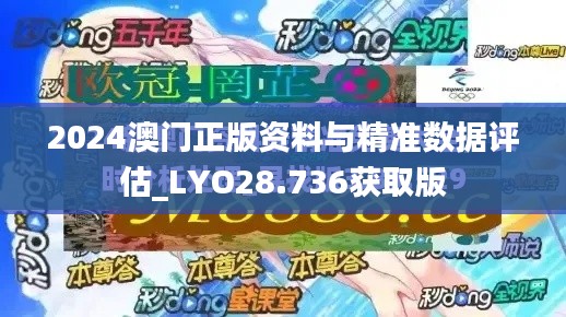 2024澳门正版资料与精准数据评估_LYO28.736获取版