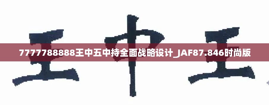 7777788888王中五中持全面战略设计_JAF87.846时尚版