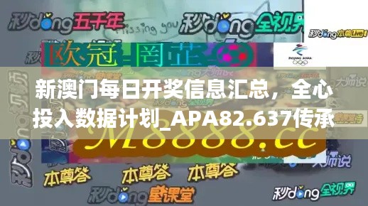 新澳门每日开奖信息汇总，全心投入数据计划_APA82.637传承版