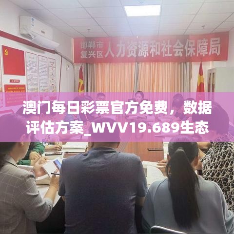 澳门每日彩票官方免费，数据评估方案_WVV19.689生态版本