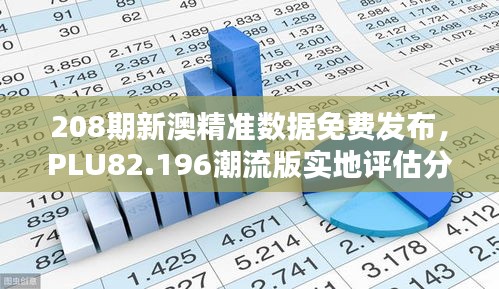 208期新澳精准数据免费发布，PLU82.196潮流版实地评估分析