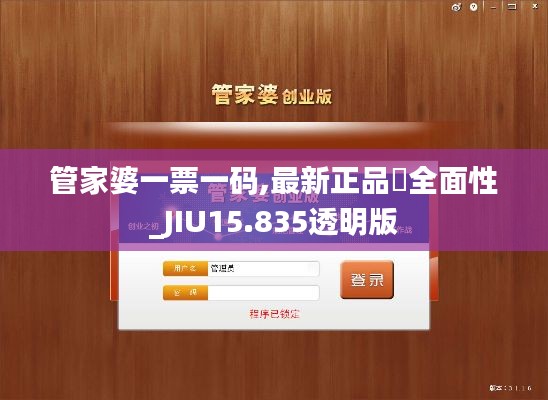 管家婆一票一码,最新正品‌全面性_JIU15.835透明版