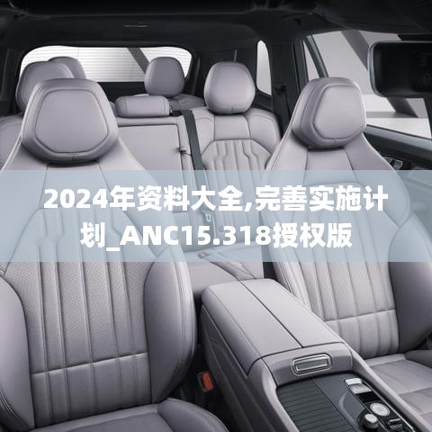 2024年资料大全,完善实施计划_ANC15.318授权版