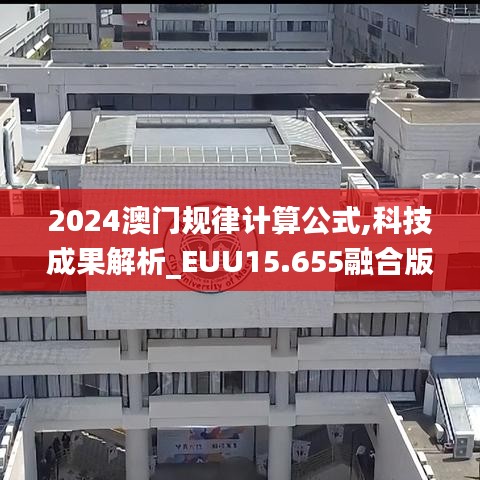 2024澳门规律计算公式,科技成果解析_EUU15.655融合版