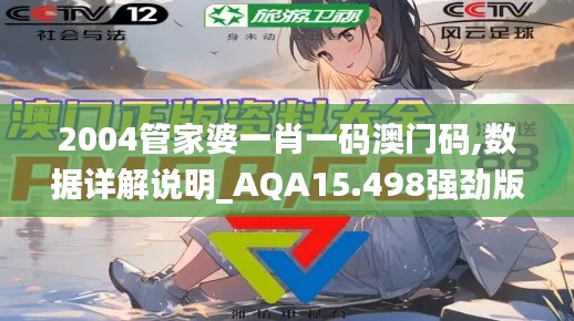 2004管家婆一肖一码澳门码,数据详解说明_AQA15.498强劲版