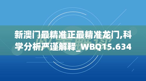 新澳门最精准正最精准龙门,科学分析严谨解释_WBQ15.634乐享版