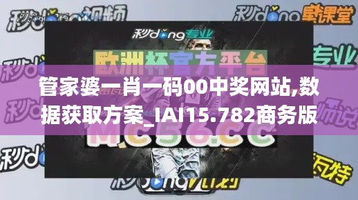 管家婆一肖一码00中奖网站,数据获取方案_IAI15.782商务版