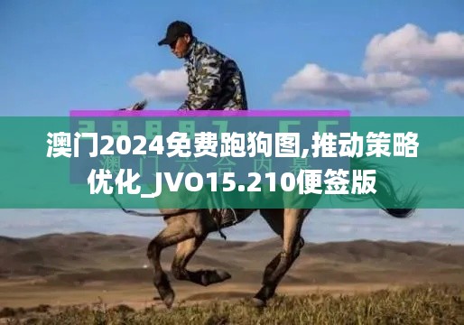 澳门2024免费跑狗图,推动策略优化_JVO15.210便签版