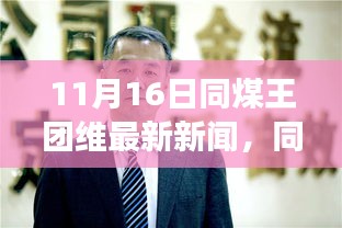 同煤王团维最新动态揭秘，背景、事件、影响与时代地位——11月16日新闻速递