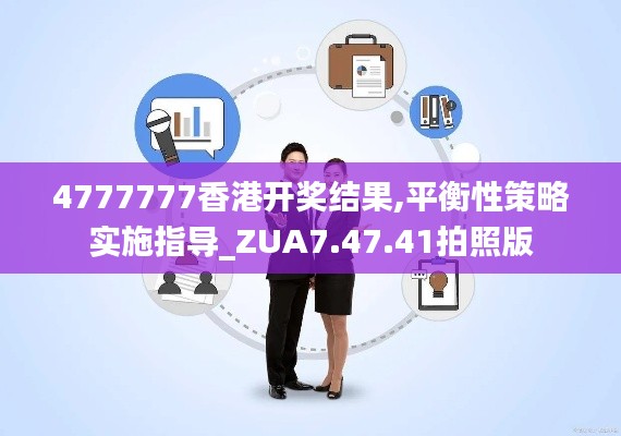 4777777香港开奖结果,平衡性策略实施指导_ZUA7.47.41拍照版