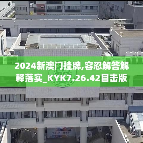 2024新澳门挂牌,容忍解答解释落实_KYK7.26.42目击版