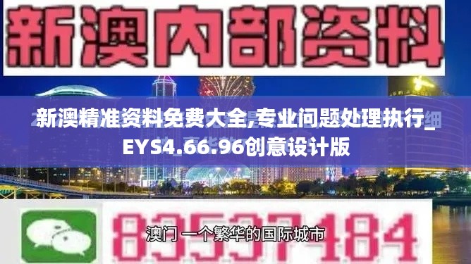 新澳精准资料免费大全,专业问题处理执行_EYS4.66.96创意设计版