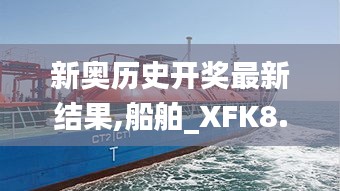 新奥历史开奖最新结果,船舶_XFK8.38.80启动版