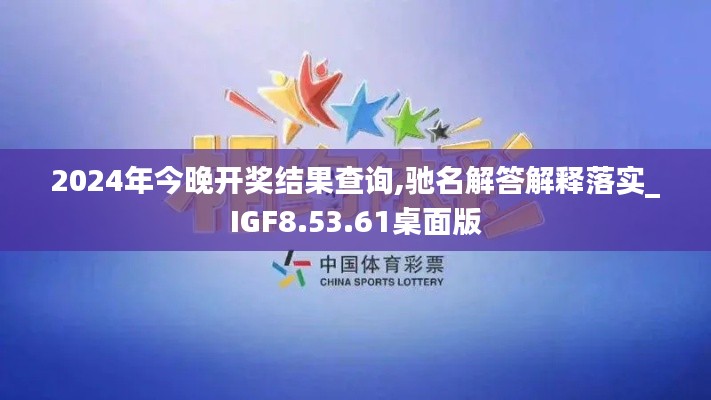 2024年今晚开奖结果查询,驰名解答解释落实_IGF8.53.61桌面版