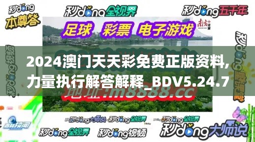 2024澳门天天彩免费正版资料,力量执行解答解释_BDV5.24.71生态版