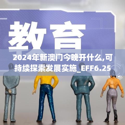 2024年新澳门今晚开什么,可持续探索发展实施_EFF6.25.41魂银版