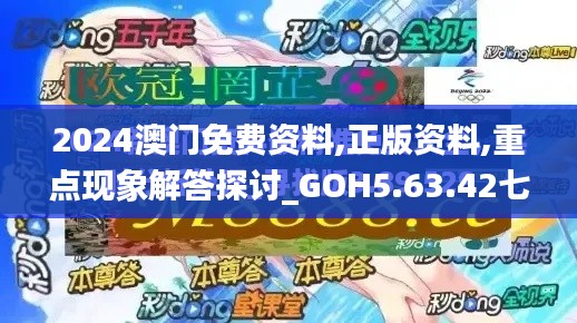 2024澳门免费资料,正版资料,重点现象解答探讨_GOH5.63.42七天版