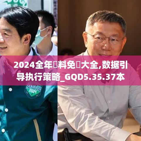 2024全年資料免費大全,数据引导执行策略_GQD5.35.37本命境