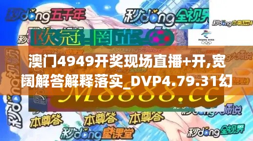 澳门4949开奖现场直播+开,宽阔解答解释落实_DVP4.79.31幻想版