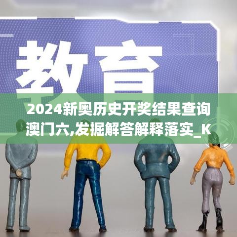 2024新奥历史开奖结果查询澳门六,发掘解答解释落实_KZS7.17.35发布版