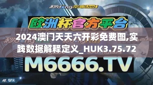 2024澳门天天六开彩免费图,实践数据解释定义_HUK3.75.72UHD